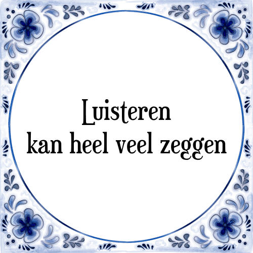 Luisteren kan heel veel zeggen - Tegeltje met Spreuk