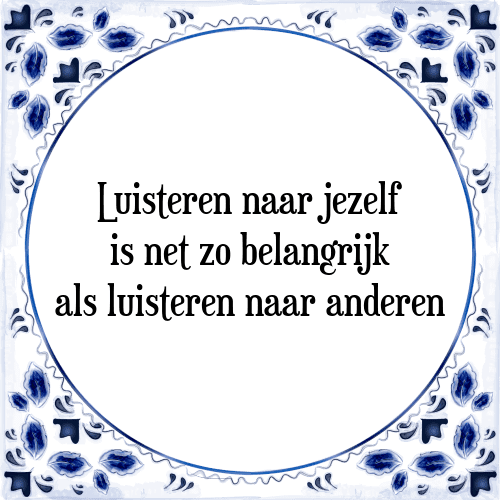 Luisteren naar jezelf is net zo belangrijk als luisteren naar anderen - Tegeltje met Spreuk