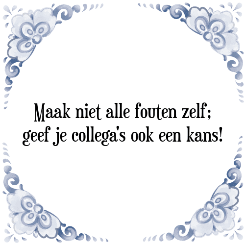 Maak niet alle fouten zelf; geef je collega's ook een kans! - Tegeltje met Spreuk