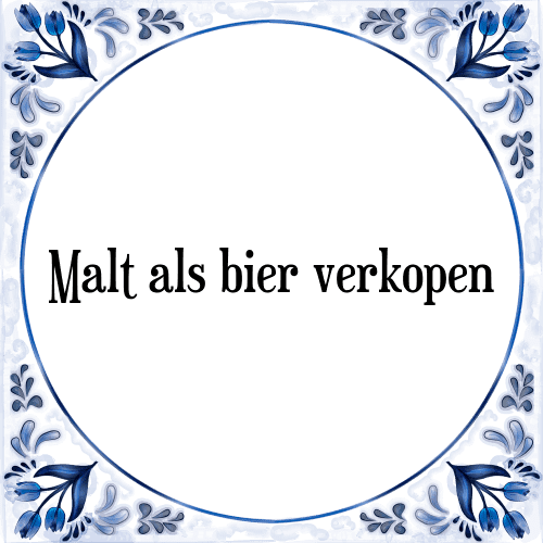 Malt als bier verkopen - Tegeltje met Spreuk