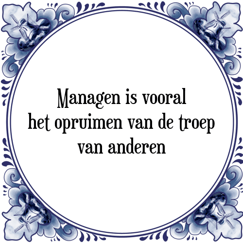 Managen is vooral het opruimen van de troep van anderen - Tegeltje met Spreuk