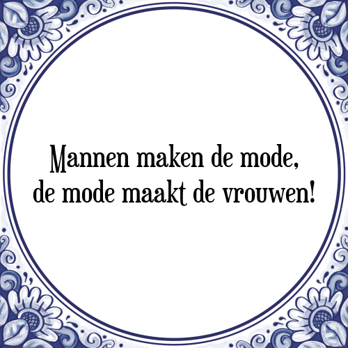 Mannen maken de mode, de mode maakt de vrouwen! - Tegeltje met Spreuk