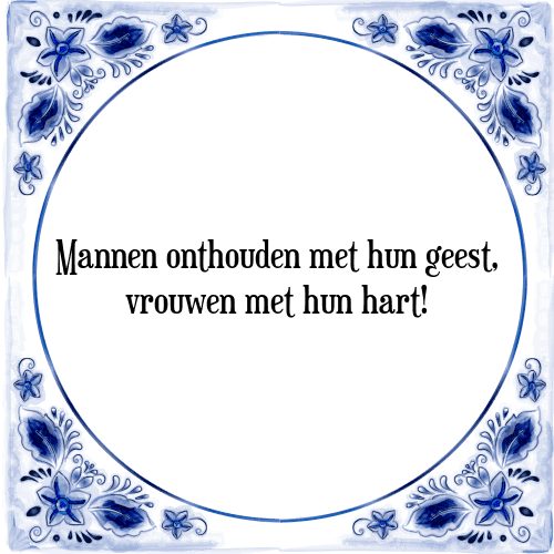 Mannen onthouden met hun geest, vrouwen met hun hart! - Tegeltje met Spreuk