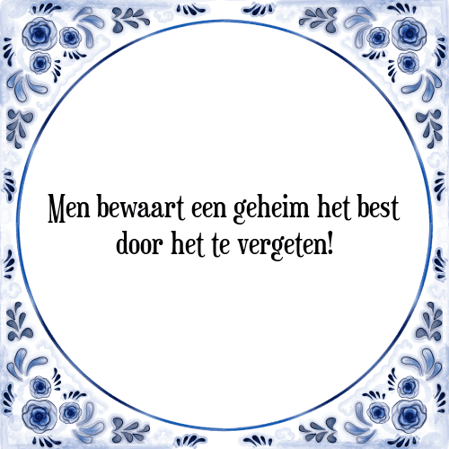 Men bewaart een geheim het best door het te vergeten! - Tegeltje met Spreuk