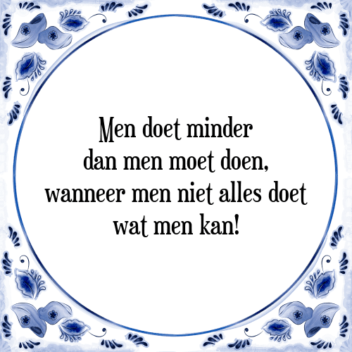 Men doet minder dan men moet doen, wanneer men niet alles doet wat men kan! - Tegeltje met Spreuk