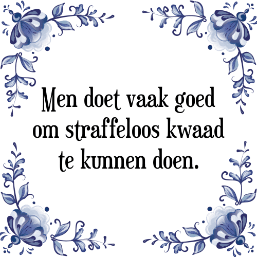 Men doet vaak goed om straffeloos kwaad te kunnen doen. - Tegeltje met Spreuk