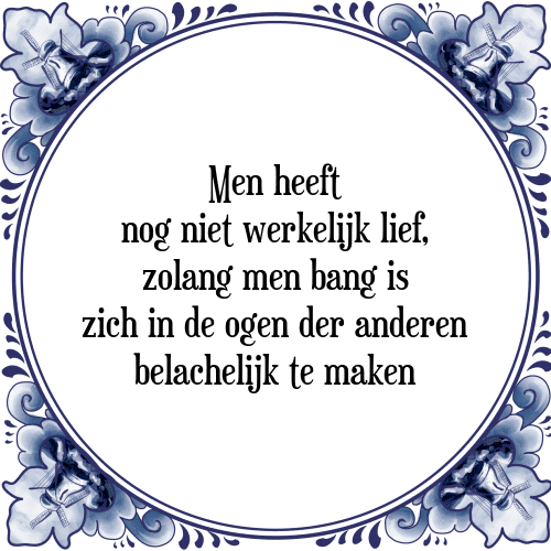 Men heeft nog niet werkelijk lief, zolang men bang is zich in de ogen der anderen belachelijk te maken - Tegeltje met Spreuk