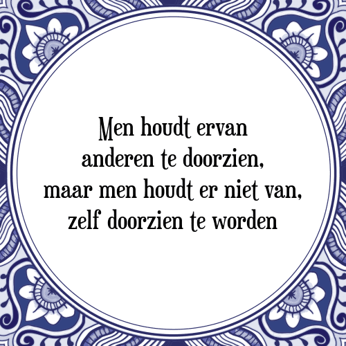 Men houdt ervan anderen te doorzien, maar men houdt er niet van, zelf doorzien te worden - Tegeltje met Spreuk