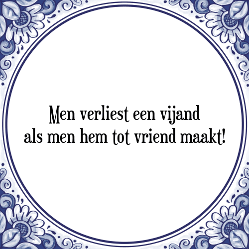 Men verliest een vijand als men hem tot vriend maakt! - Tegeltje met Spreuk