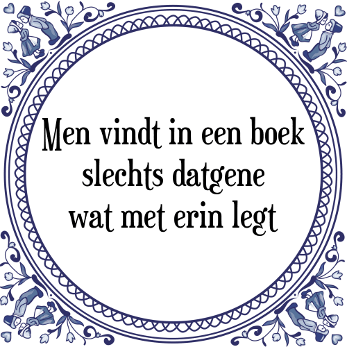 Men vindt in een boek slechts datgene wat met erin legt - Tegeltje met Spreuk