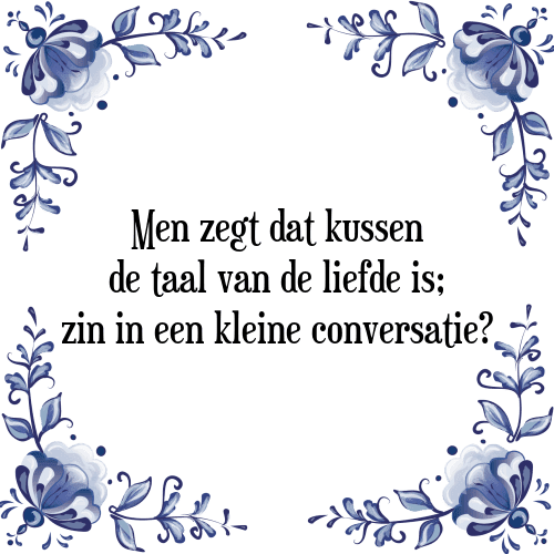 Men zegt dat kussen de taal van de liefde is; zin in een kleine conversatie? - Tegeltje met Spreuk