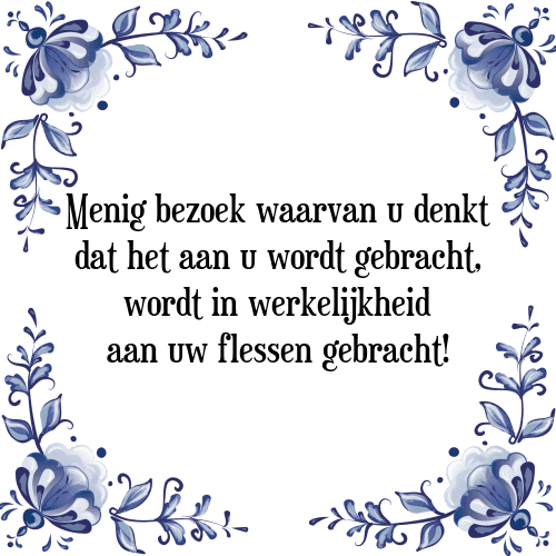 Menig bezoek waarvan u denkt dat het aan u wordt gebracht, wordt in werkelijkheid aan uw flessen gebracht! - Tegeltje met Spreuk