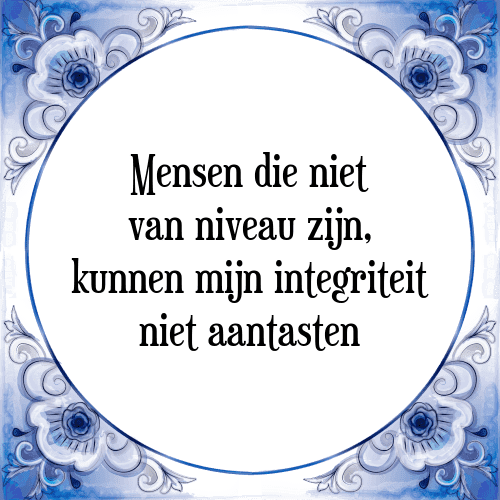 Mensen die niet van niveau zijn, kunnen mijn integriteit niet aantasten - Tegeltje met Spreuk