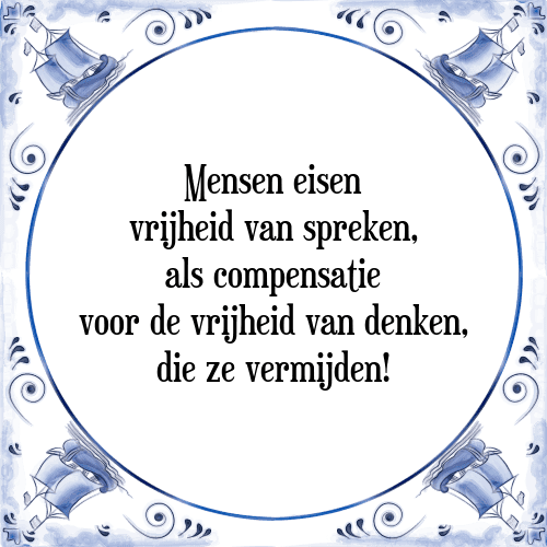 Mensen eisen vrijheid van spreken, als compensatie voor de vrijheid van denken, die ze vermijden! - Tegeltje met Spreuk