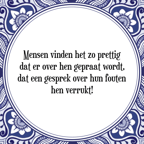 Mensen vinden het zo prettig dat er over hen gepraat wordt, dat een gesprek over hun fouten hen verrukt! - Tegeltje met Spreuk