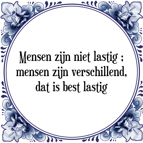 Mensen zijn niet lastig; mensen zijn verschillend, dat is best lastig - Tegeltje met Spreuk