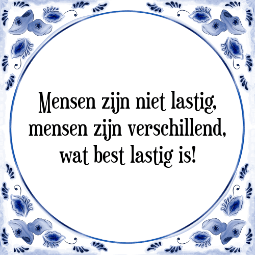 Mensen zijn niet lastig, mensen zijn verschillend, wat best lastig is! - Tegeltje met Spreuk