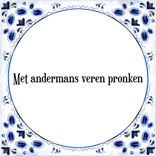 Met andermans veren pronken - Tegeltje met Spreuk