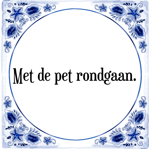 Met de pet rondgaan. - Tegeltje met Spreuk