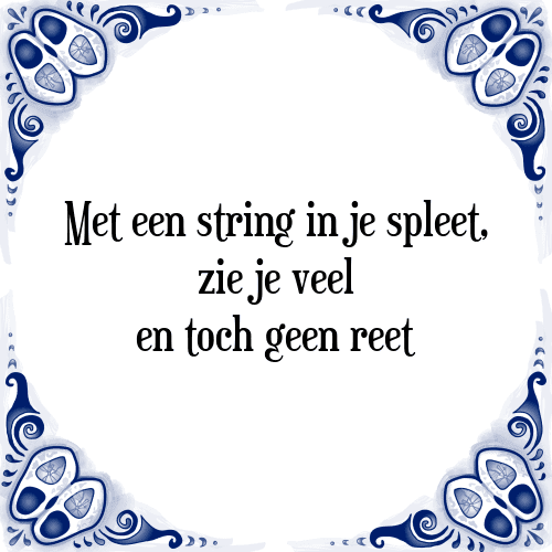 Met een string in je spleet, zie je veel en toch geen reet - Tegeltje met Spreuk