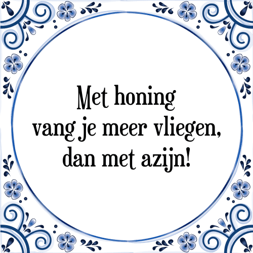 Met honing vang je meer vliegen, dan met azijn! - Tegeltje met Spreuk