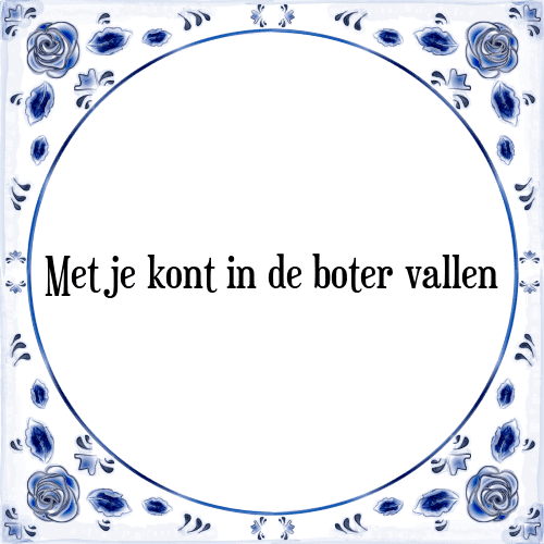 Met je kont in de boter vallen - Tegeltje met Spreuk