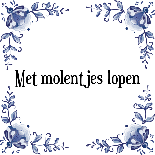 Met molentjes lopen - Tegeltje met Spreuk