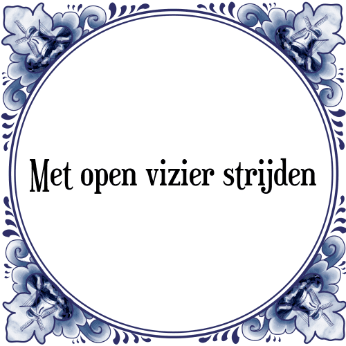 Met open vizier strijden - Tegeltje met Spreuk