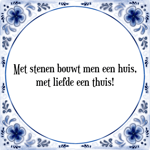 Met stenen bouwt men een huis, met liefde een thuis! - Tegeltje met Spreuk