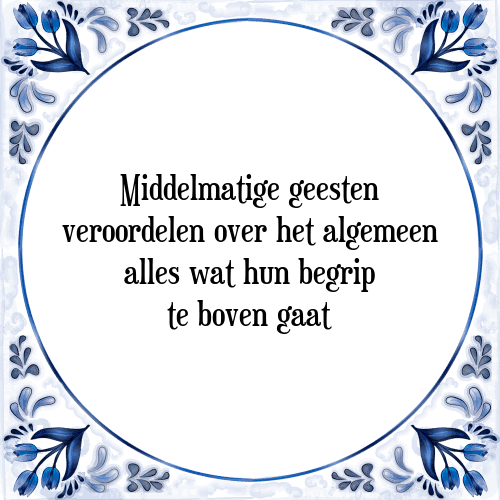 Middelmatige geesten veroordelen over het algemeen alles wat hun begrip te boven gaat - Tegeltje met Spreuk