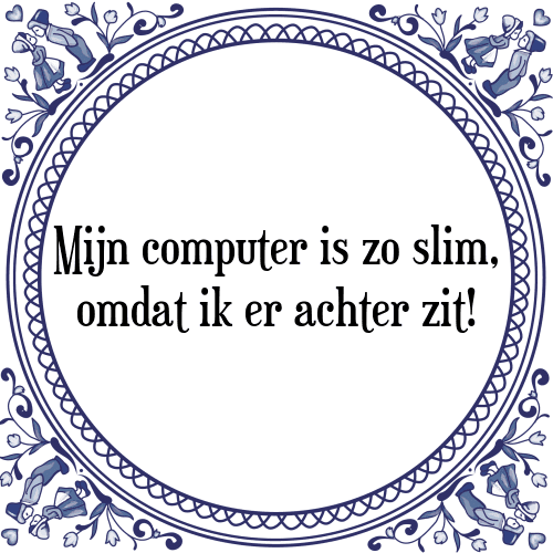 Mijn computer is zo slim, omdat ik er achter zit! - Tegeltje met Spreuk