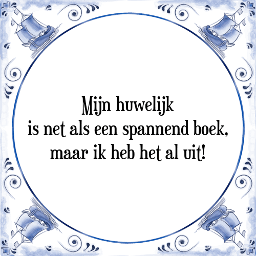 Mijn huwelijk is net als een spannend boek, maar ik heb het al uit! - Tegeltje met Spreuk