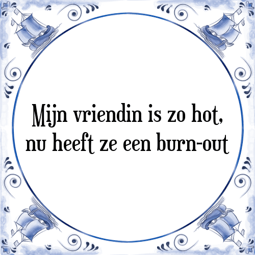 Mijn vriendin is zo hot, nu heeft ze een burn-out - Tegeltje met Spreuk