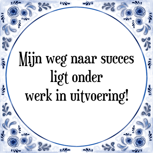 Mijn weg naar succes ligt onder werk in uitvoering! - Tegeltje met Spreuk