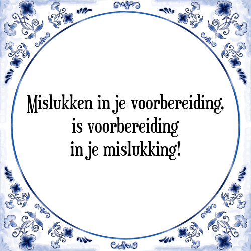 Mislukken in je voorbereiding, is voorbereiding in je mislukking! - Tegeltje met Spreuk