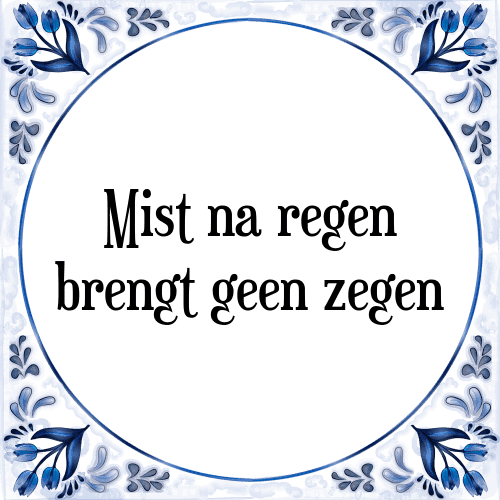 Mist na regen brengt geen zegen - Tegeltje met Spreuk