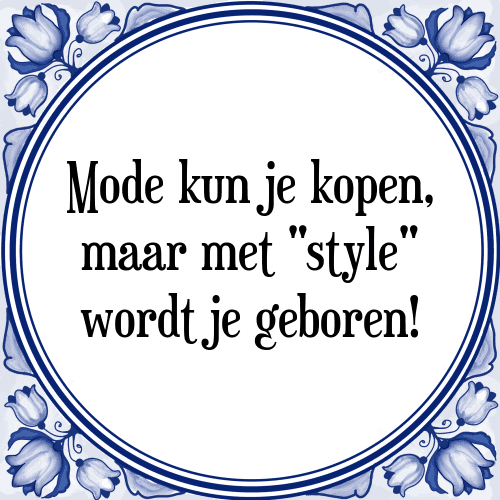 Mode kun je kopen, maar met "style" wordt je geboren! - Tegeltje met Spreuk