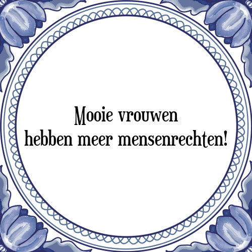 Mooie vrouwen hebben meer mensenrechten! - Tegeltje met Spreuk