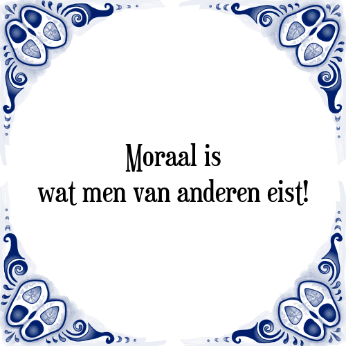 Moraal is wat men van anderen eist! - Tegeltje met Spreuk