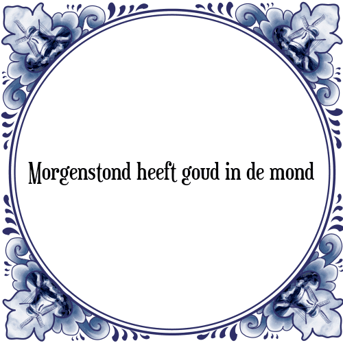 Morgenstond heeft goud in de mond - Tegeltje met Spreuk