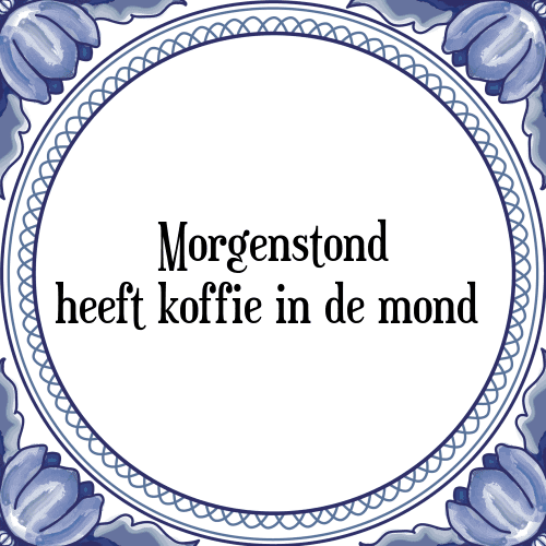 Morgenstond heeft koffie in de mond - Tegeltje met Spreuk