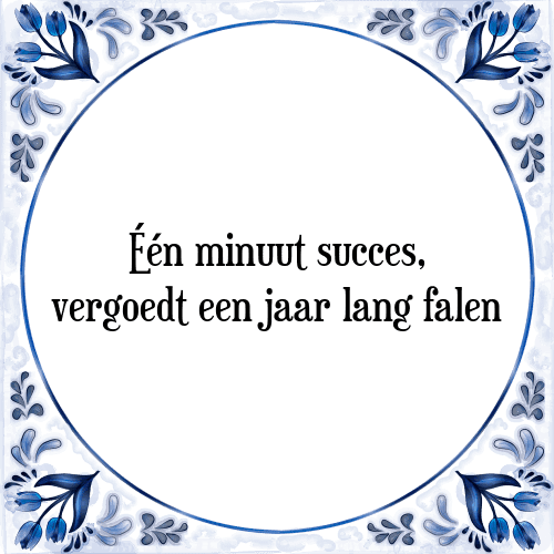 Één minuut succes, vergoedt een jaar lang falen - Tegeltje met Spreuk