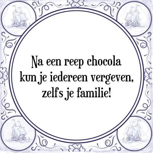 Na een reep chocola kun je iedereen vergeven, zelfs je familie! - Tegeltje met Spreuk