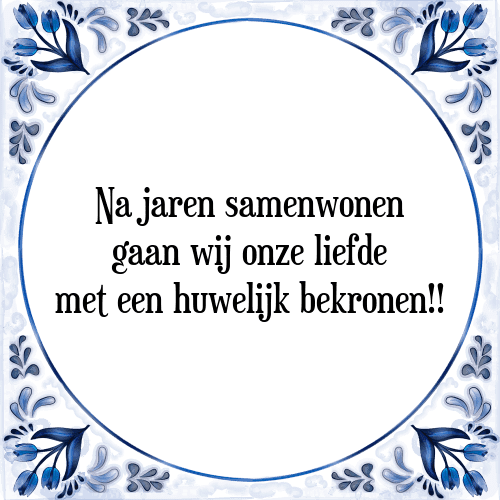 Na jaren samenwonen gaan wij onze liefde met een huwelijk bekronen!! - Tegeltje met Spreuk