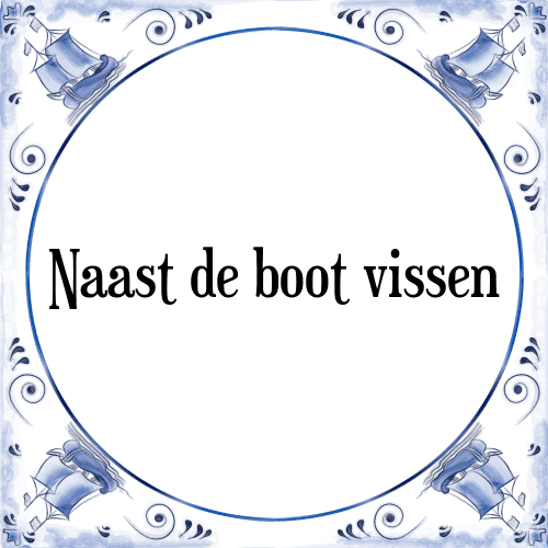 Naast de boot vissen - Tegeltje met Spreuk