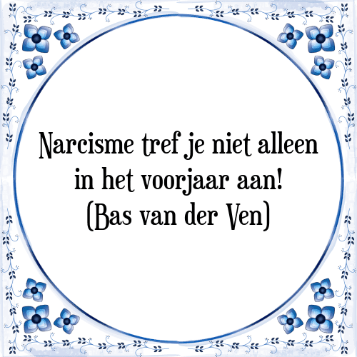 Narcisme tref je niet alleen in het voorjaar aan! (Bas van der Ven) - Tegeltje met Spreuk