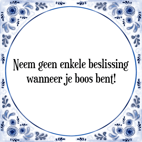 Neem geen enkele beslissing wanneer je boos bent! - Tegeltje met Spreuk