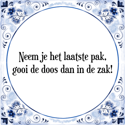 Neem je het laatste pak, gooi de doos dan in de zak! - Tegeltje met Spreuk