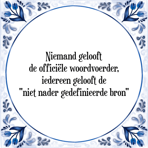 Niemand gelooft de officiële woordvoerder, iedereen gelooft de "niet nader gedefinieerde bron" - Tegeltje met Spreuk