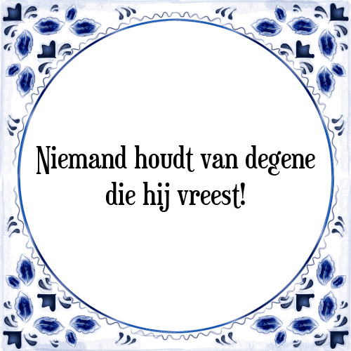 Niemand houdt van degene die hij vreest! - Tegeltje met Spreuk